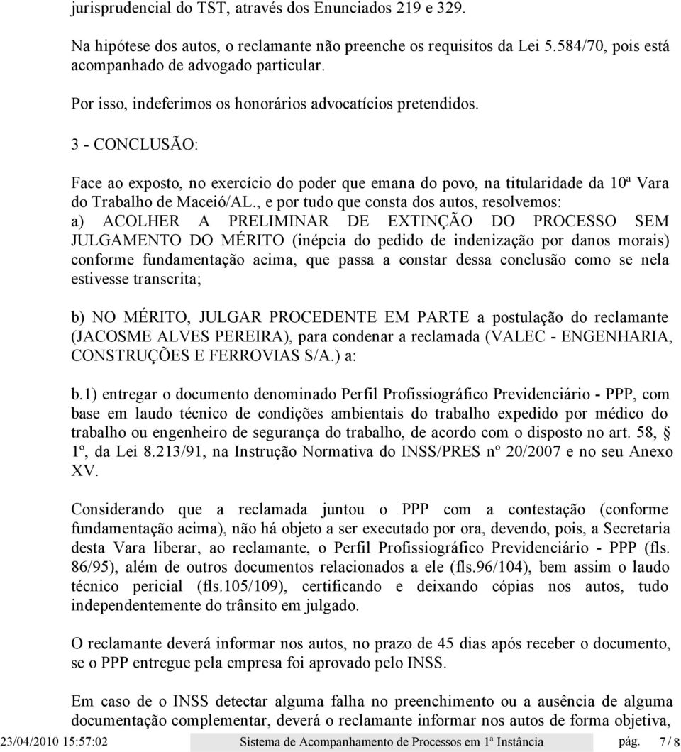 , e por tudo que consta dos autos, resolvemos: a) ACOLHER A PRELIMINAR DE EXTINÇÃO DO PROCESSO SEM JULGAMENTO DO MÉRITO (inépcia do pedido de indenização por danos morais) conforme fundamentação