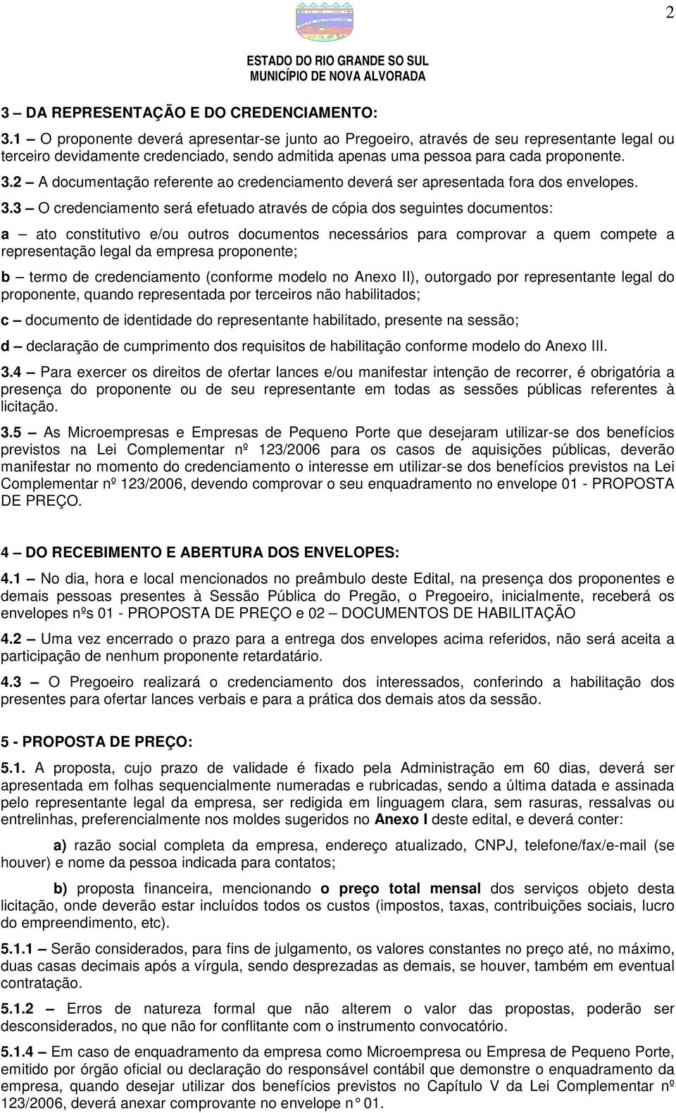 2 A documentação referente ao credenciamento deverá ser apresentada fora dos envelopes. 3.