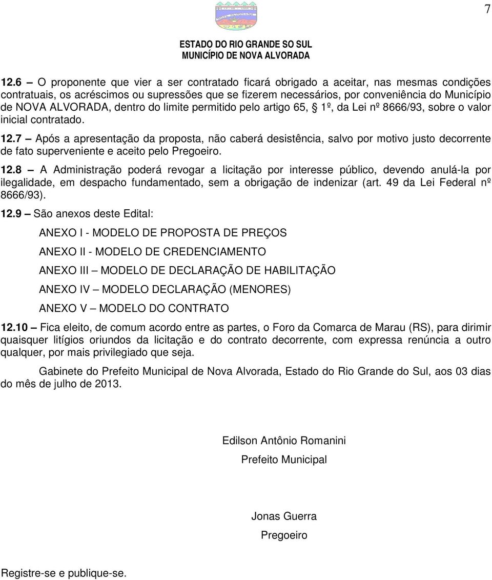 7 Após a apresentação da proposta, não caberá desistência, salvo por motivo justo decorrente de fato superveniente e aceito pelo Pregoeiro. 12.