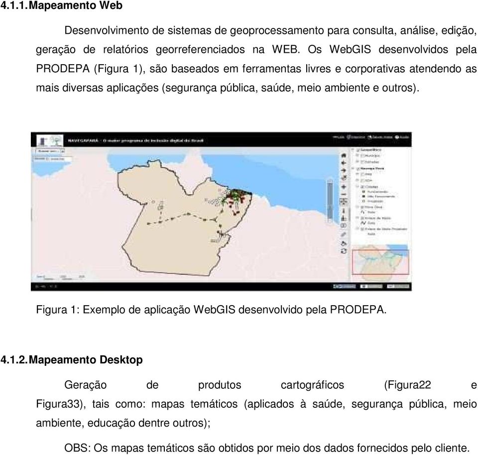 meio ambiente e outros). Figura 1: Exemplo de aplicação WebGIS desenvolvido pela PRODEPA. 4.1.2.