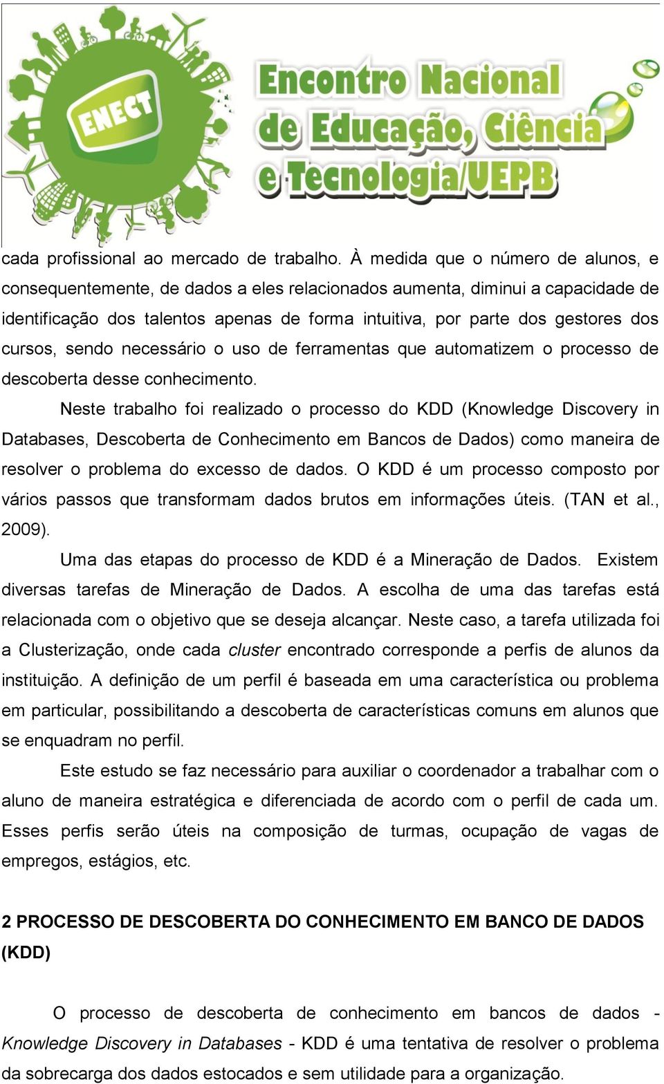 cursos, sendo necessário o uso de ferramentas que automatizem o processo de descoberta desse conhecimento.