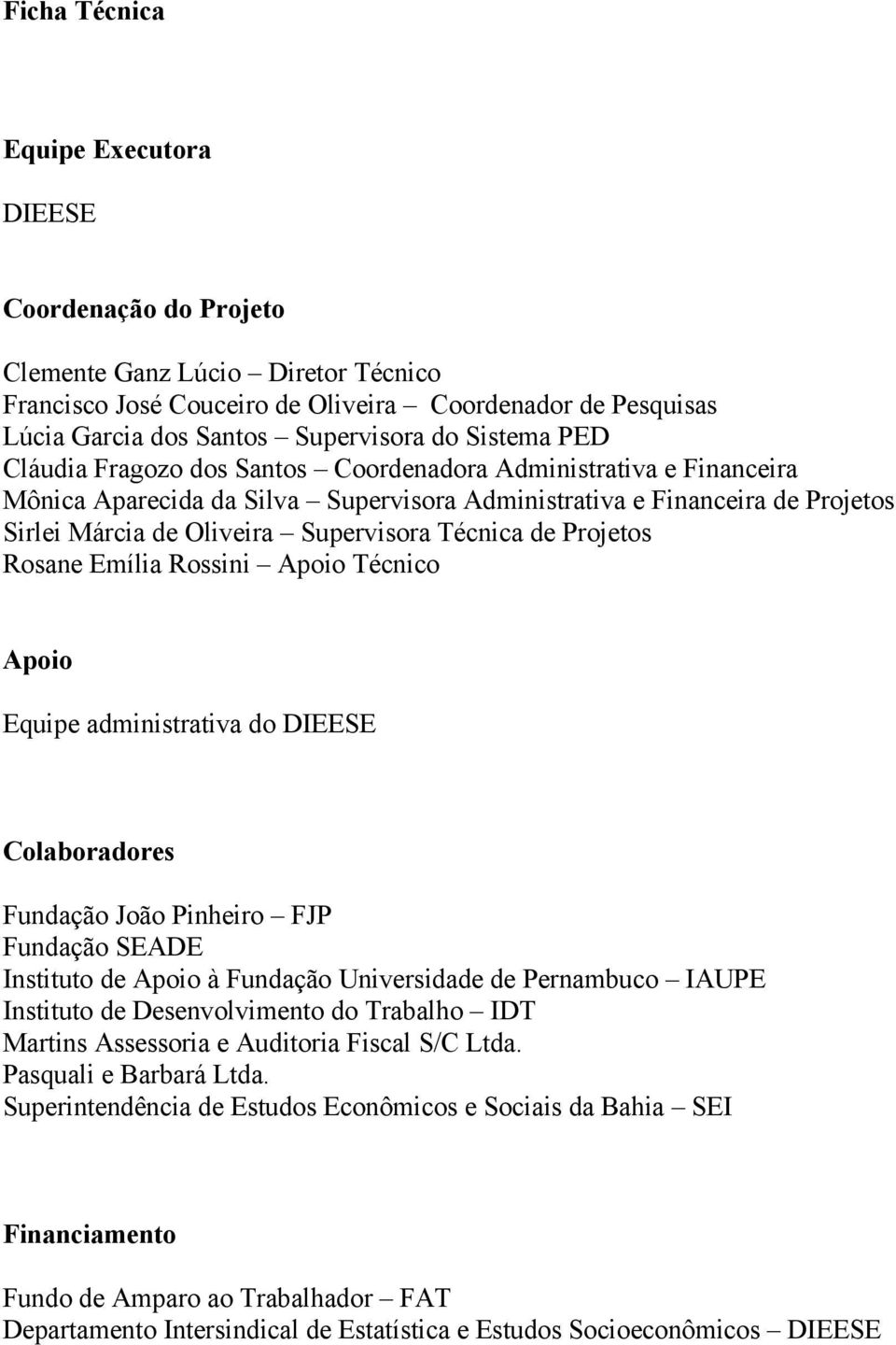 Técnica de Projetos Rosane Emília Rossini Apoio Técnico Apoio Equipe administrativa do DIEESE Colaboradores Fundação João Pinheiro FJP Fundação SEADE Instituto de Apoio à Fundação Universidade de