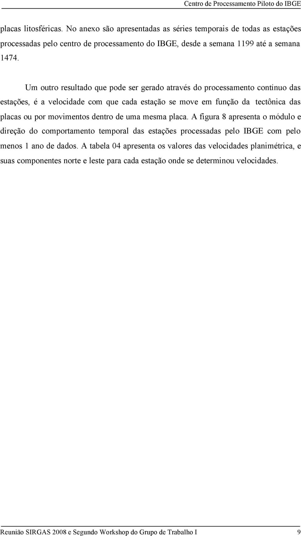 Um outro resultado que pode ser gerado através do processamento contínuo das estações, é a velocidade com que cada estação se move em função da tectônica das placas