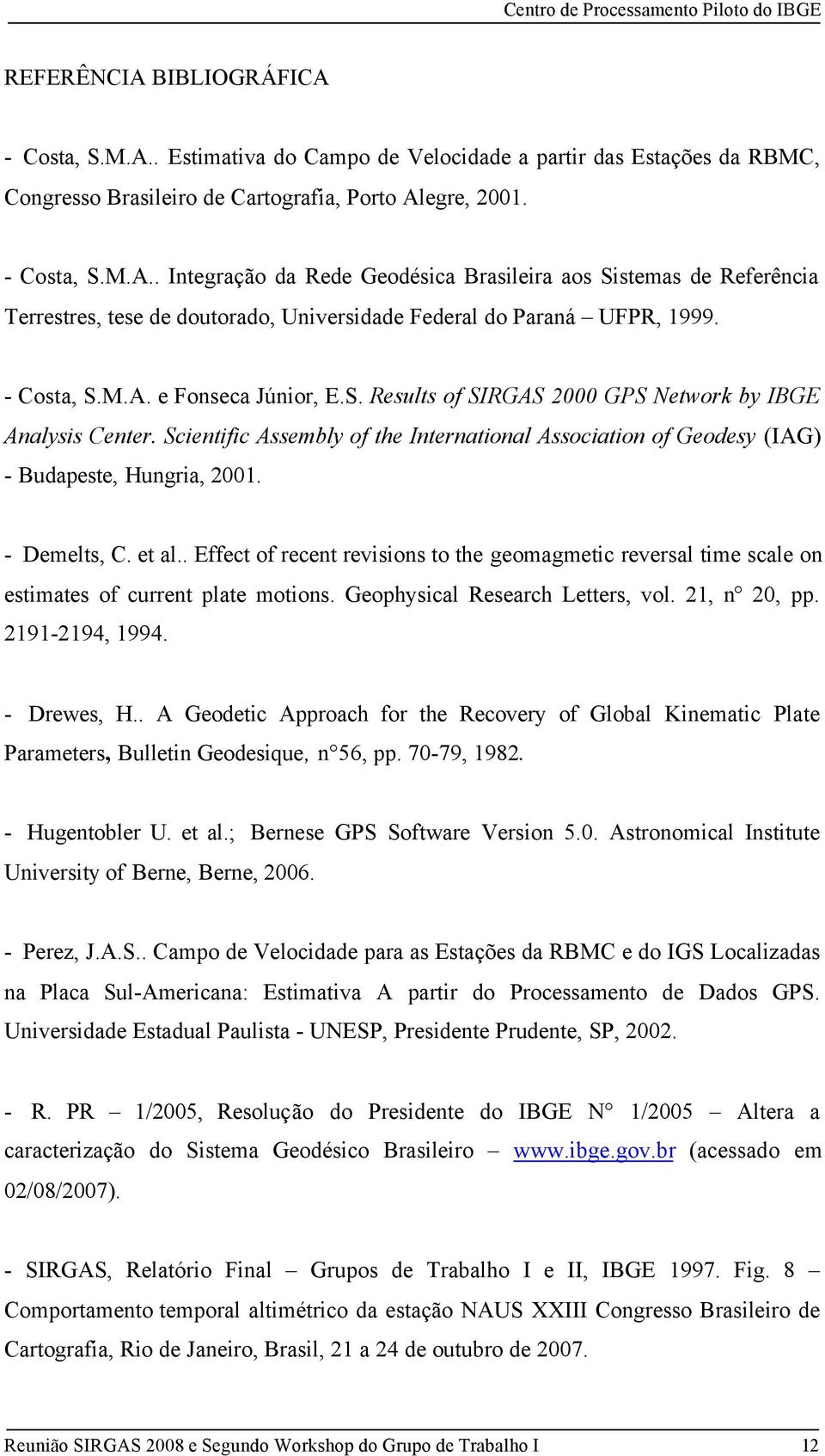 - Demelts, C. et al.. Effect of recent revisions to the geomagmetic reversal time scale on estimates of current plate motions. Geophysical Research Letters, vol. 21, n 20, pp. 2191-2194, 1994.