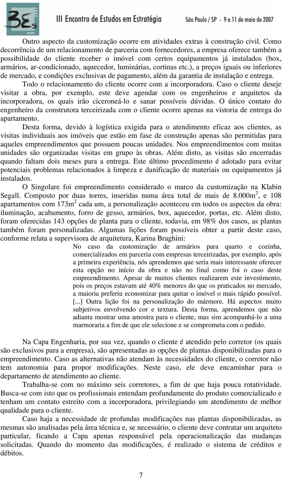 ar-condicionado, aquecedor, luminárias, cortinas etc.), a preços iguais ou inferiores de mercado, e condições exclusivas de pagamento, além da garantia de instalação e entrega.