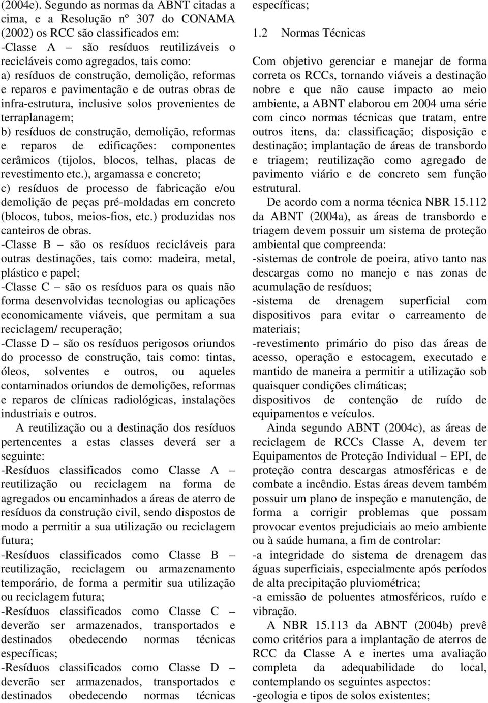 de construção, demolição, reformas e reparos e pavimentação e de outras obras de infra-estrutura, inclusive solos provenientes de terraplanagem; b) resíduos de construção, demolição, reformas e