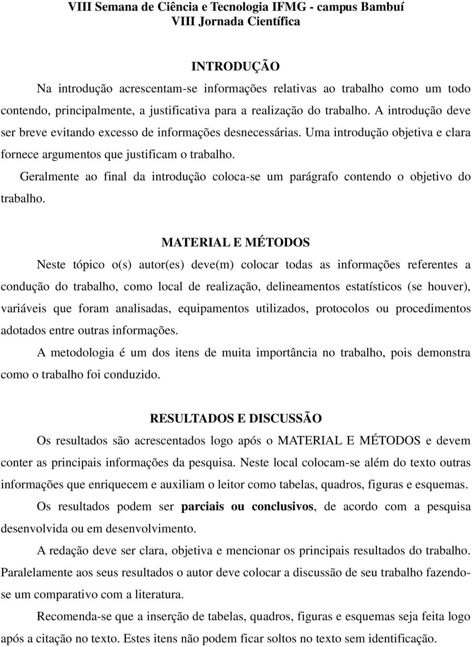 Geralmente ao final da introdução coloca-se um parágrafo contendo o objetivo do trabalho.