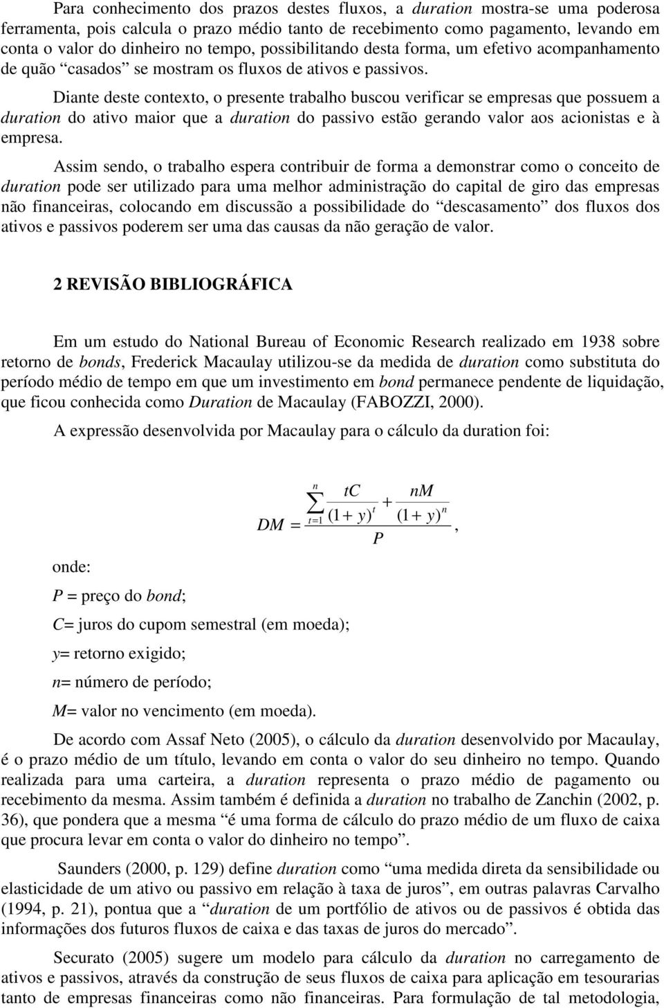 Diate este cotexto, o presete trabalho buscou verificar se empresas que possuem a uratio o ativo maior que a uratio o passivo estão gerao valor aos acioistas e à empresa.