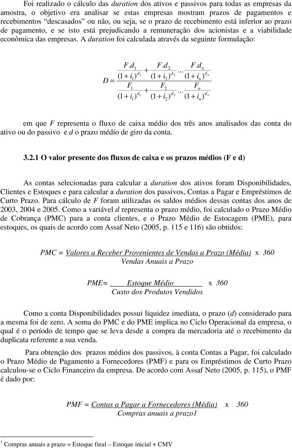 ( + i F ( + i ) ) F. + ( + i F + ( + i ) ) F.... ( + i F... ( + i ) ) em que F represeta o fluxo e caixa méio os três aos aalisaos as cota o ativo ou o passivo e o prazo méio e giro a cota. 3.