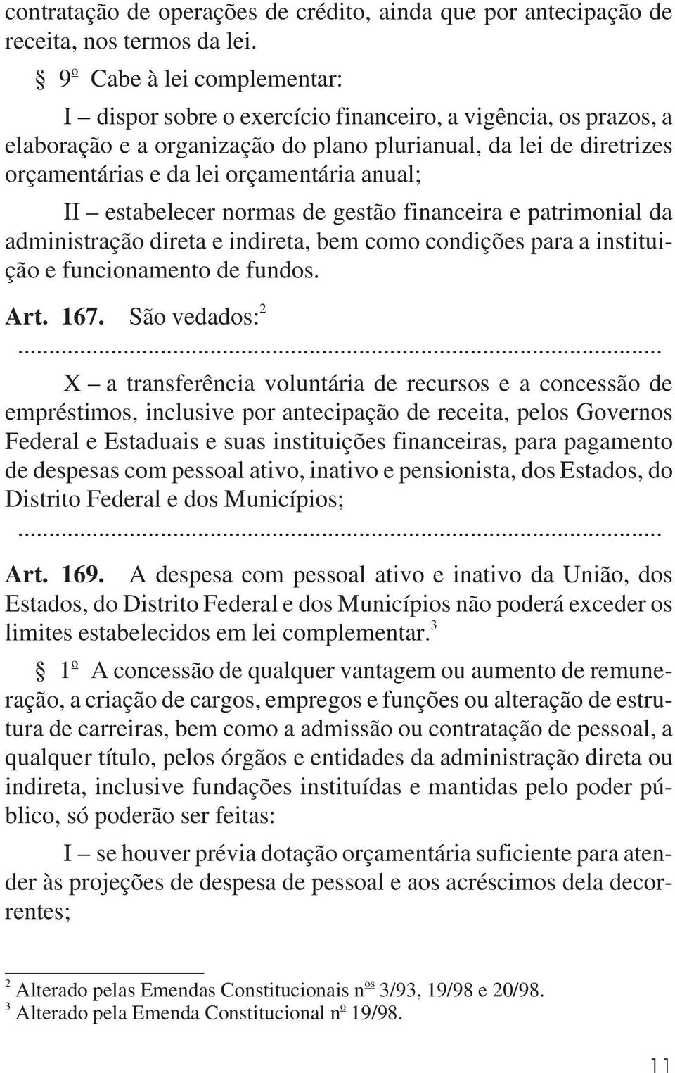 anual; II estabelecer normas de gestão financeira e patrimonial da administração direta e indireta, bem como condições para a instituição e funcionamento de fundos. Art. 167. São vedados: 2.