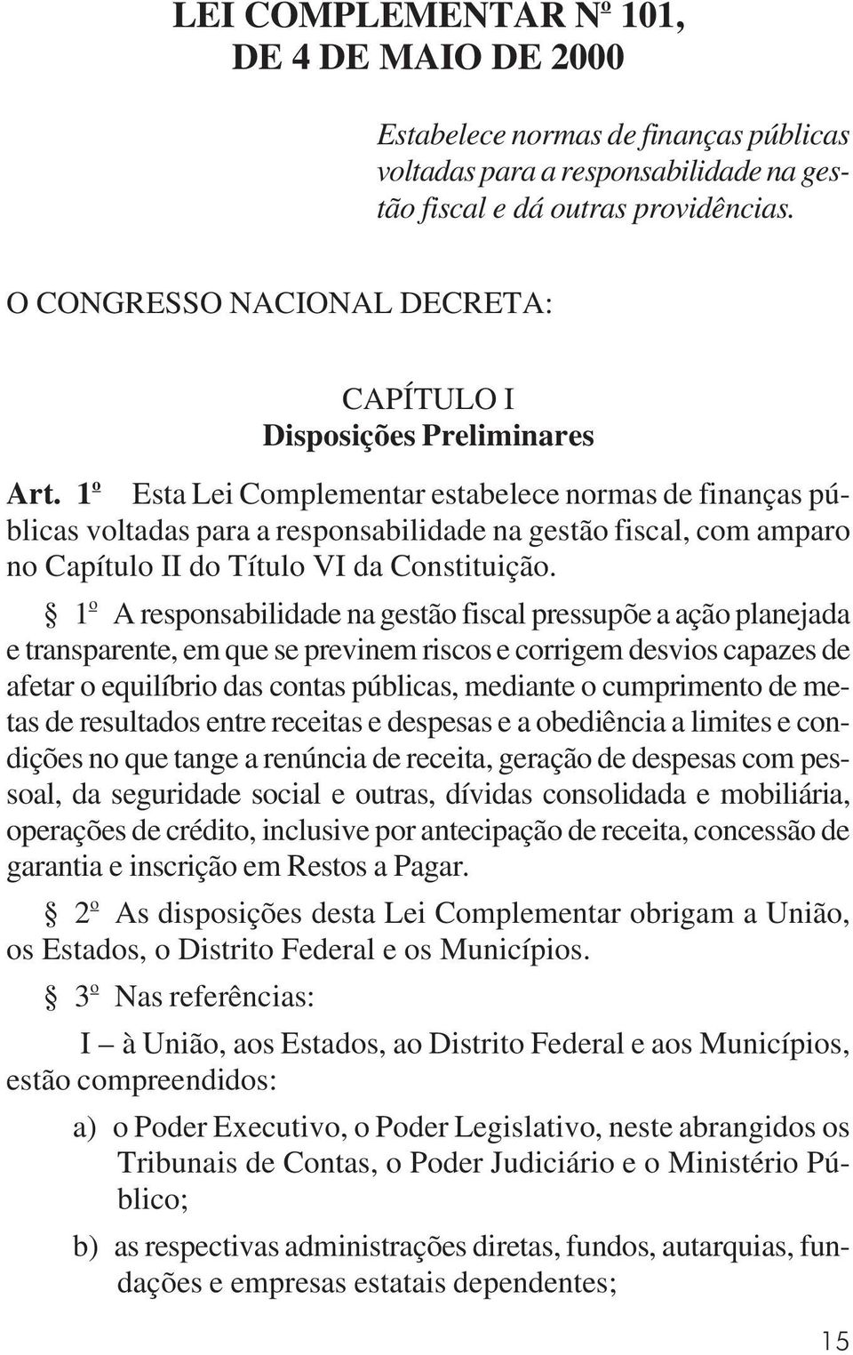 1 o Esta Lei Complementar estabelece normas de finanças públicas voltadas para a responsabilidade na gestão fiscal, com amparo no Capítulo II do Título VI da Constituição.