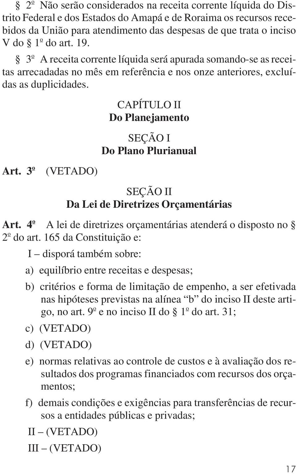 CAPÍTULO II Do Planejamento SEÇÃO I Do Plano Plurianual Art. 3 o (VETADO) SEÇÃO II Da Lei de Diretrizes Orçamentárias Art. 4 o A lei de diretrizes orçamentárias atenderá o disposto no 2 o do art.