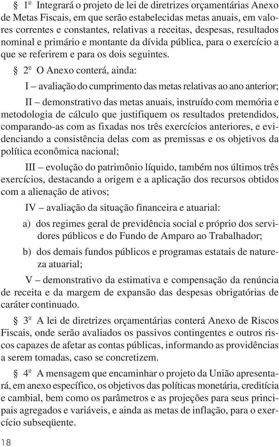 2 o O Anexo conterá, ainda: I avaliação do cumprimento das metas relativas ao ano anterior; II demonstrativo das metas anuais, instruído com memória e metodologia de cálculo que justifiquem os