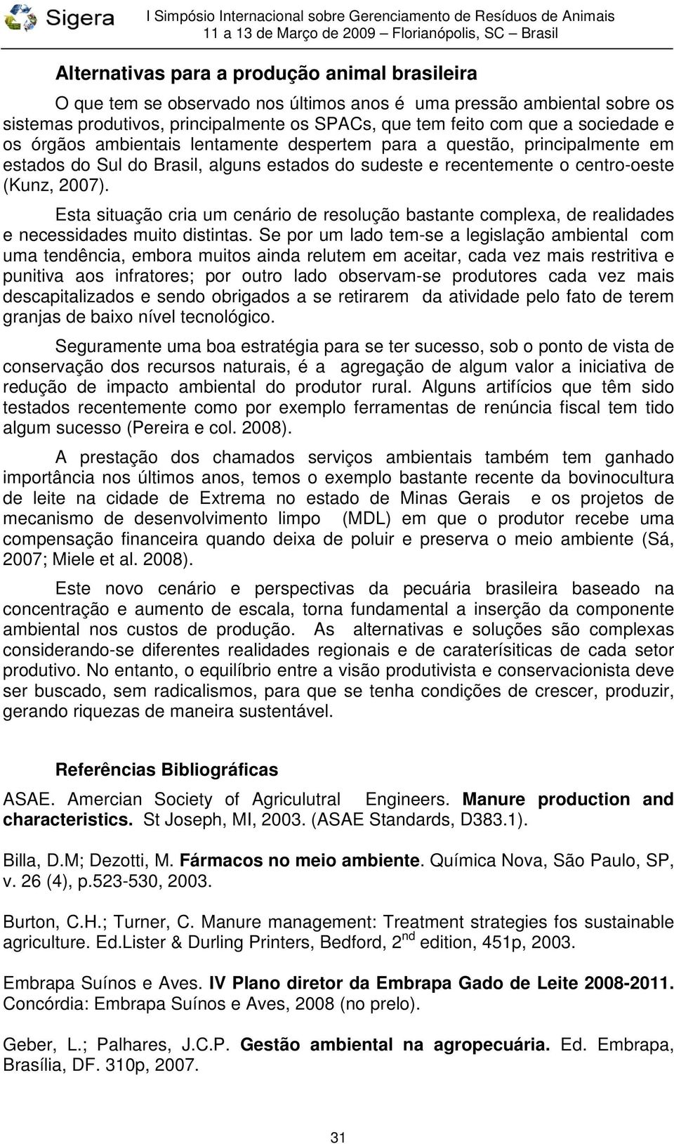 Esta situação cria um cenário de resolução bastante complexa, de realidades e necessidades muito distintas.