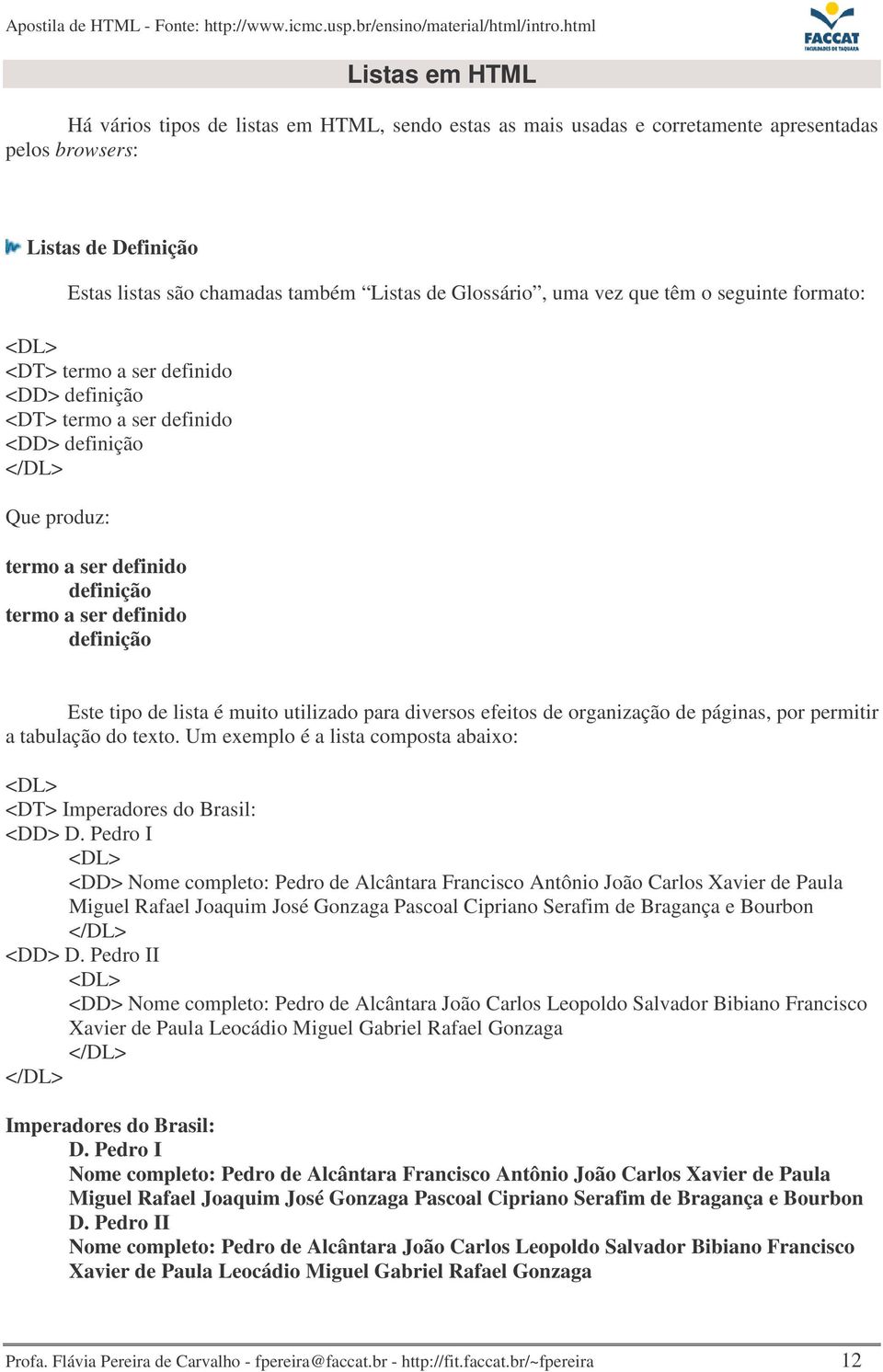 Este tipo de lista é muito utilizado para diversos efeitos de organização de páginas, por permitir a tabulação do texto. Um exemplo é a lista composta abaixo: <DL> <DT> Imperadores do Brasil: <DD> D.