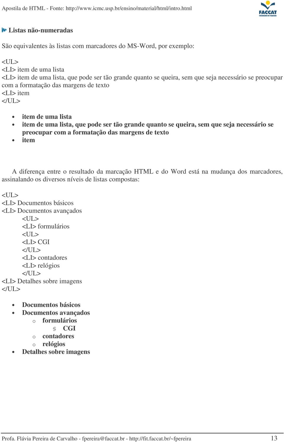 formatação das margens de texto item A diferença entre o resultado da marcação HTML e do Word está na mudança dos marcadores, assinalando os diversos níveis de listas compostas: <UL> <LI> Documentos