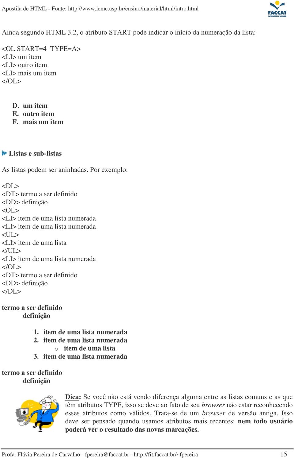 Por exemplo: <DL> <DT> termo a ser definido <DD> definição <OL> <LI> item de uma lista numerada <LI> item de uma lista numerada <UL> <LI> item de uma lista </UL> <LI> item de uma lista numerada </OL>