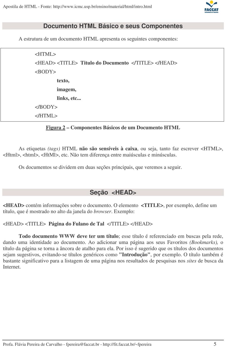 Não tem diferença entre maiúsculas e minúsculas. Os documentos se dividem em duas seções principais, que veremos a seguir. Seção <HEAD> <HEAD> contém informações sobre o documento.