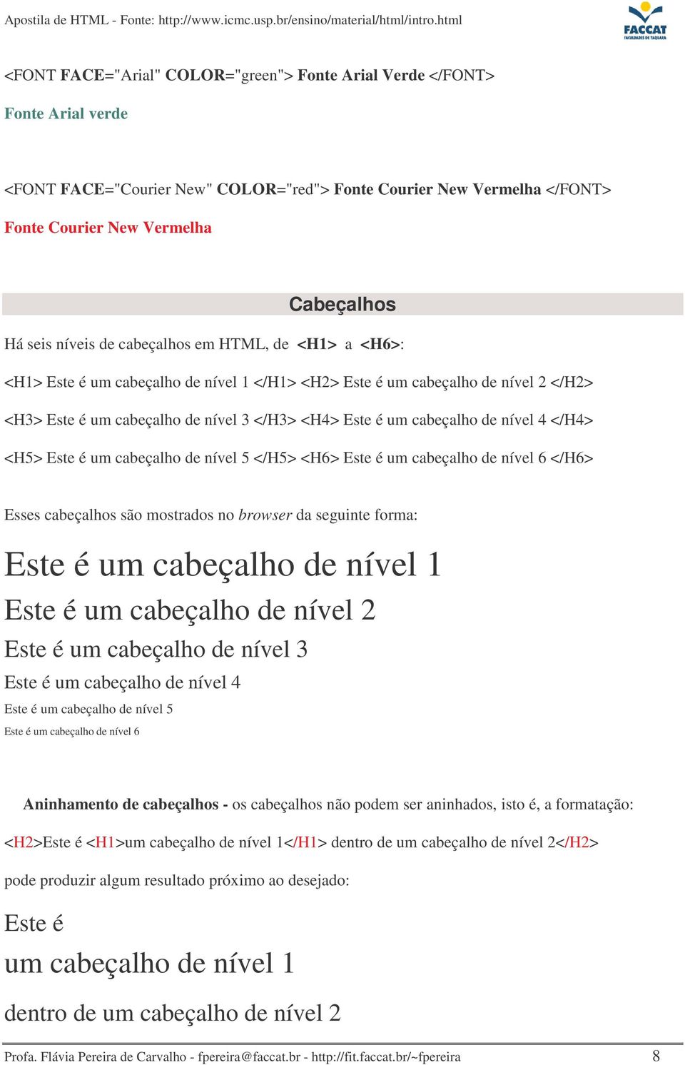 nível 4 </H4> <H5> Este é um cabeçalho de nível 5 </H5> <H6> Este é um cabeçalho de nível 6 </H6> Esses cabeçalhos são mostrados no browser da seguinte forma: Este é um cabeçalho de nível 1 Este é um