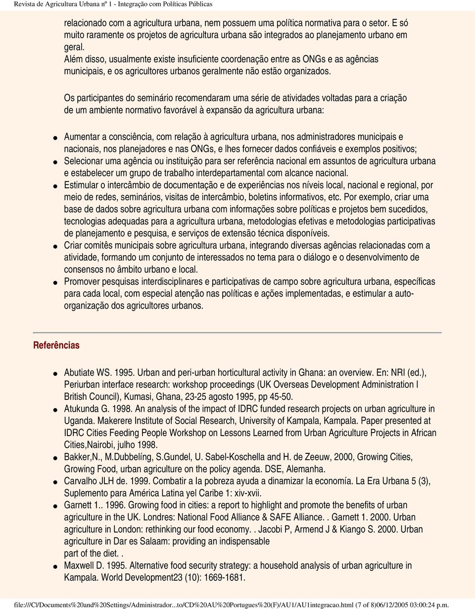 Os participantes do seminário recomendaram uma série de atividades voltadas para a criação de um ambiente normativo favorável à expansão da agricultura urbana: Aumentar a consciência, com relação à