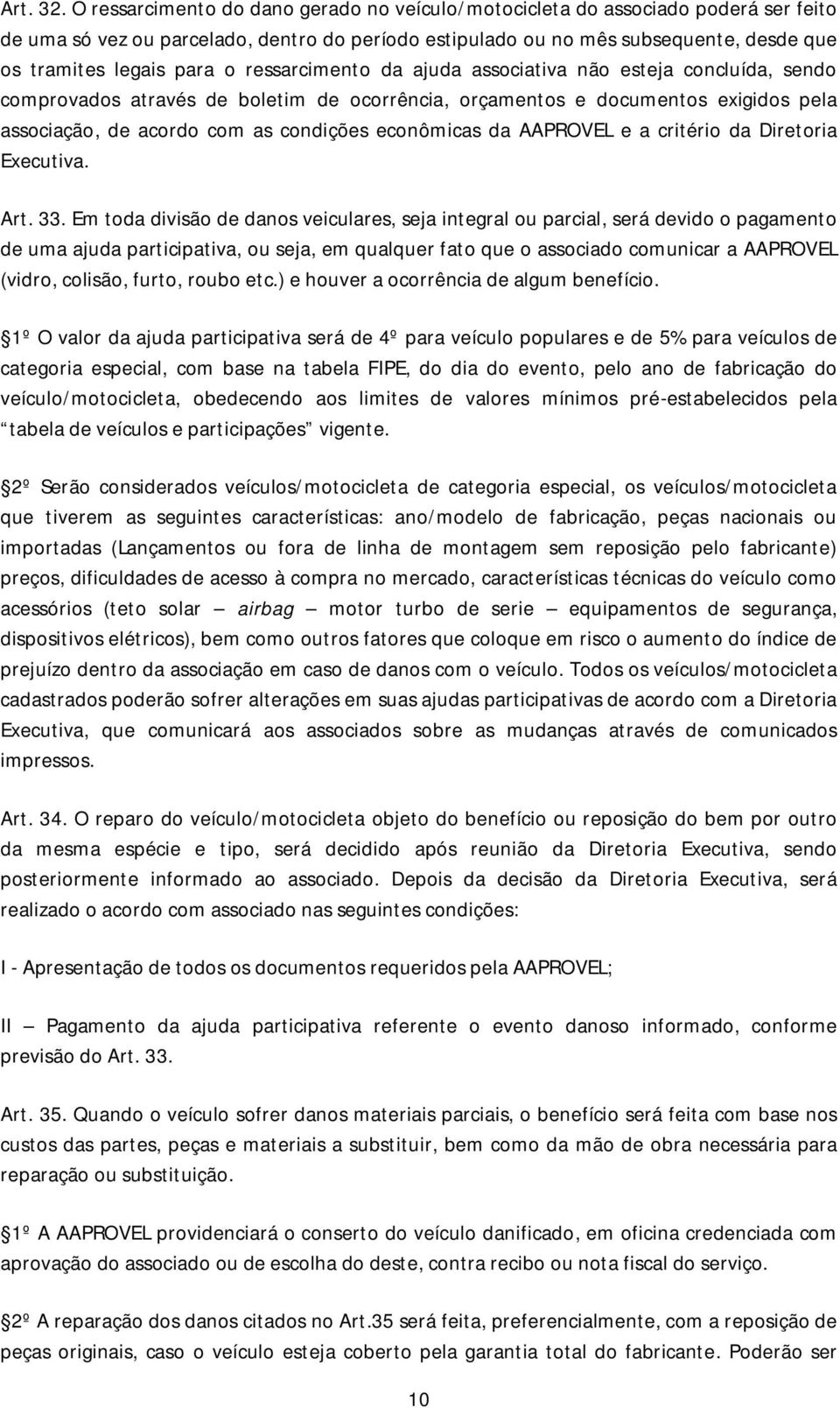 ressarcimento da ajuda associativa não esteja concluída, sendo comprovados através de boletim de ocorrência, orçamentos e documentos exigidos pela associação, de acordo com as condições econômicas da