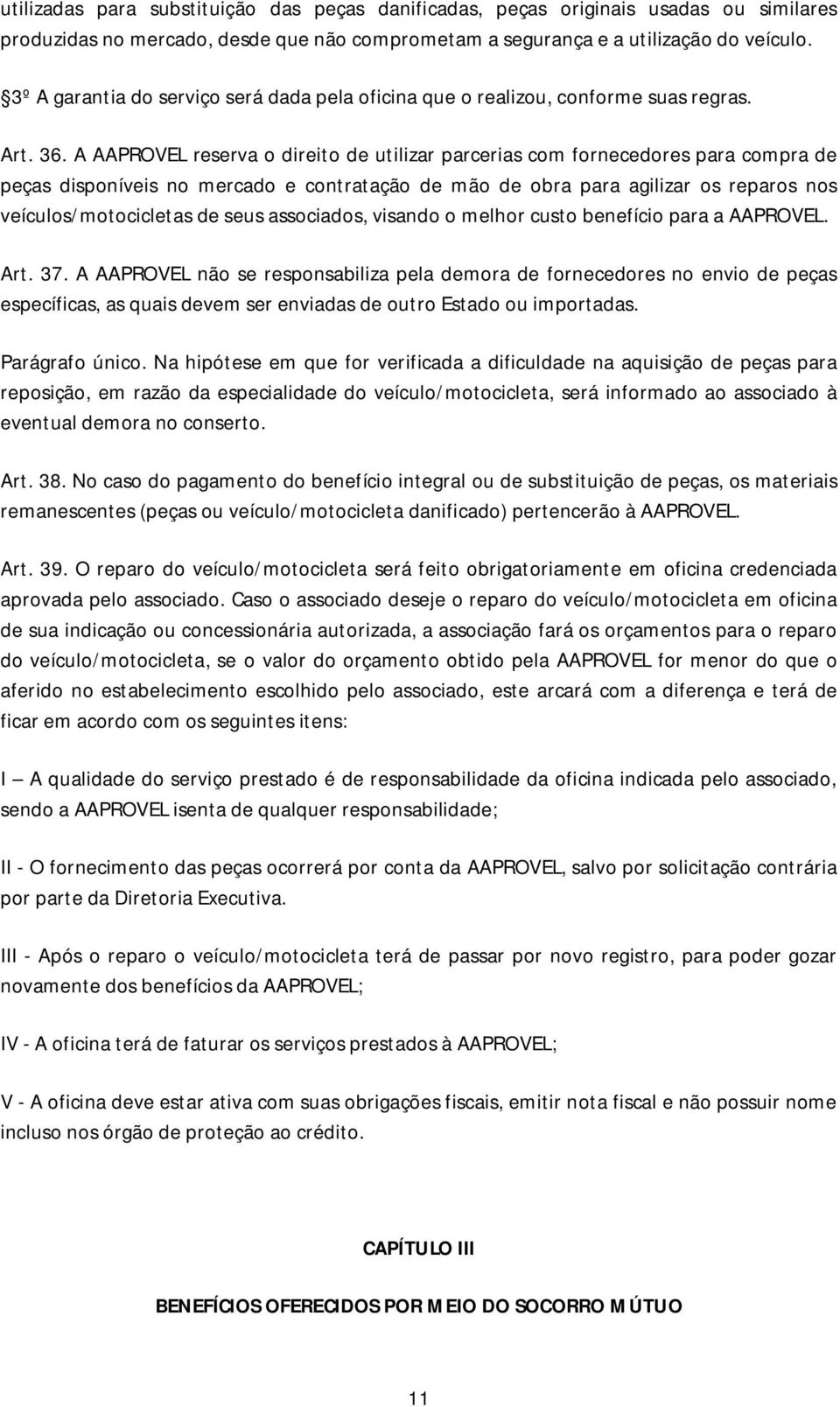 A AAPROVEL reserva o direito de utilizar parcerias com fornecedores para compra de peças disponíveis no mercado e contratação de mão de obra para agilizar os reparos nos veículos/motocicletas de seus