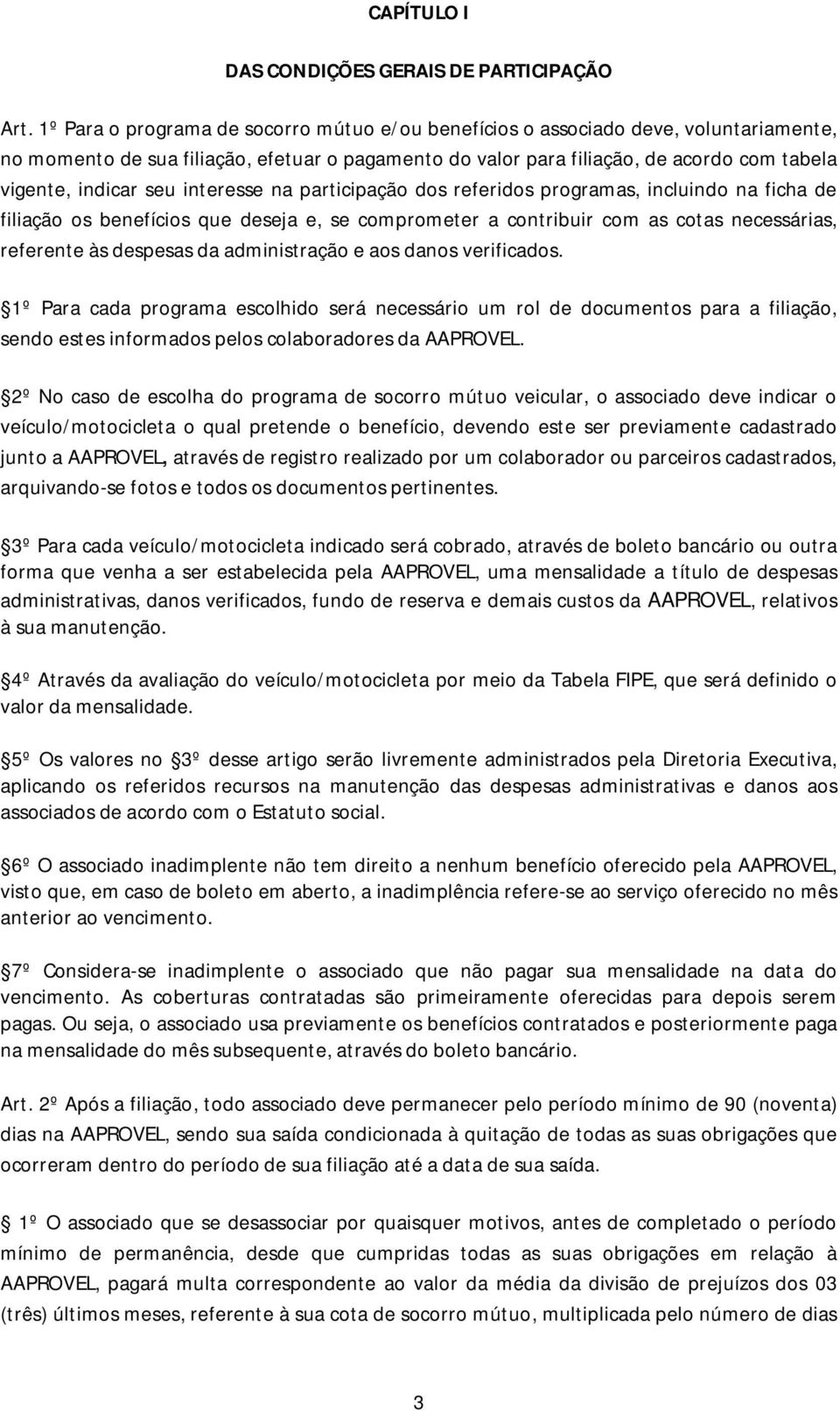 seu interesse na participação dos referidos programas, incluindo na ficha de filiação os benefícios que deseja e, se comprometer a contribuir com as cotas necessárias, referente às despesas da