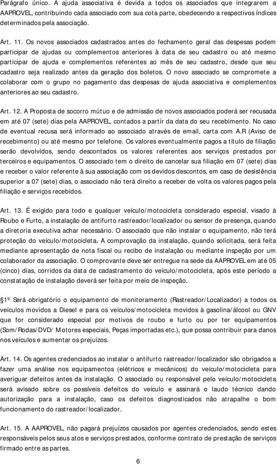 Os novos associados cadastrados antes do fechamento geral das despesas podem participar de ajudas ou complementos anteriores à data de seu cadastro ou até mesmo participar de ajuda e complementos