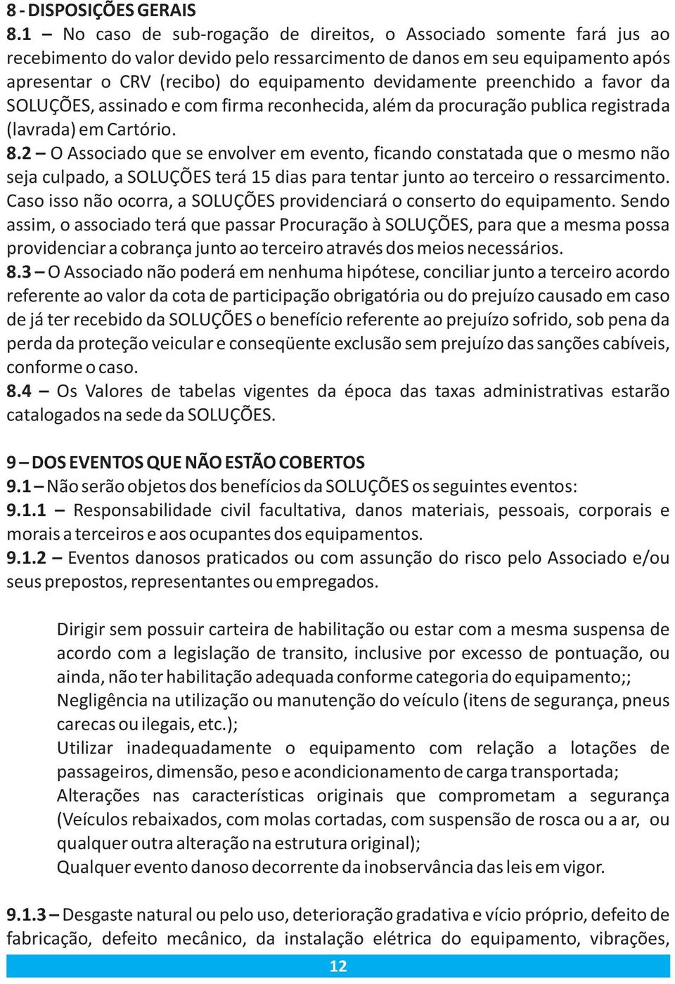 devidamente preenchido a favor da SOLUÇÕES, assinado e com firma reconhecida, além da procuração publica registrada (lavrada) em Cartório. 8.