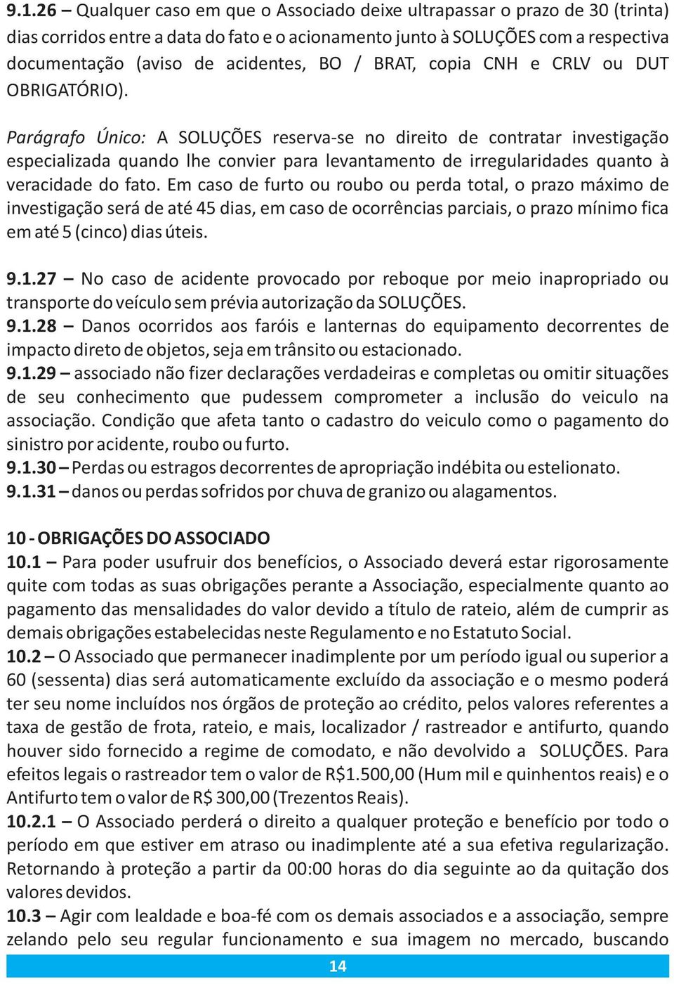 Parágrafo Único: A SOLUÇÕES reserva-se no direito de contratar investigação especializada quando lhe convier para levantamento de irregularidades quanto à veracidade do fato.