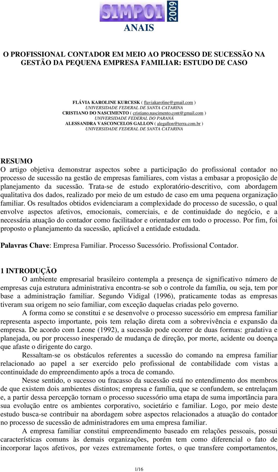 UNIVERSIDADE FEDERAL DE SANTA CATARINA RESUMO O artigo objetiva demonstrar aspectos sobre a participação do profissional contador no processo de sucessão na gestão de empresas familiares, com vistas