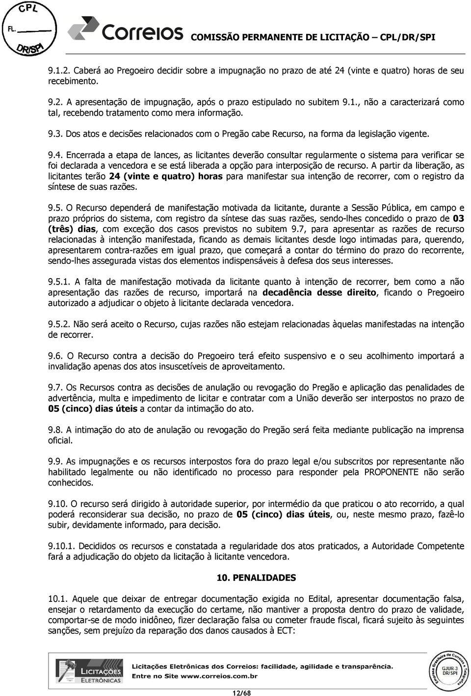 Encerrada a etapa de lances, as licitantes deverão consultar regularmente o sistema para verificar se foi declarada a vencedora e se está liberada a opção para interposição de recurso.