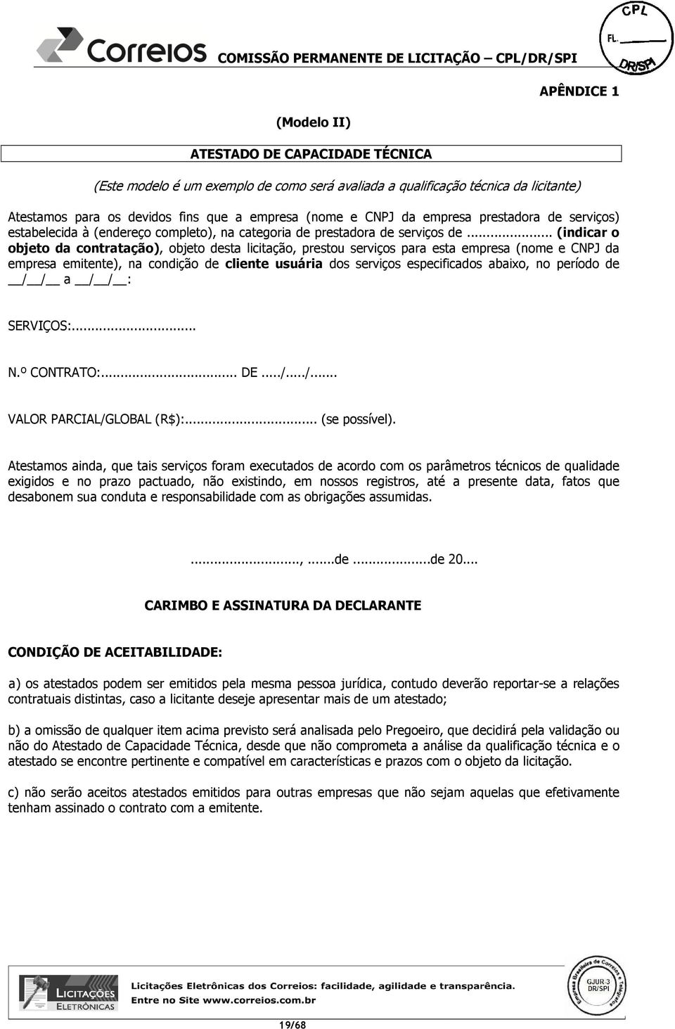 .. (indicar o objeto da contratação), objeto desta licitação, prestou serviços para esta empresa (nome e CNPJ da empresa emitente), na condição de cliente usuária dos serviços especificados abaixo,