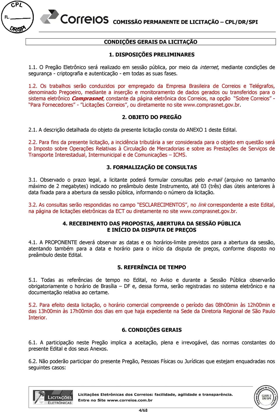 sistema eletrônico Comprasnet, constante da página eletrônica dos Correios, na opção Sobre Correios - Para Fornecedores - Licitações Correios, ou diretamente no site www.comprasnet.gov.br. 2.