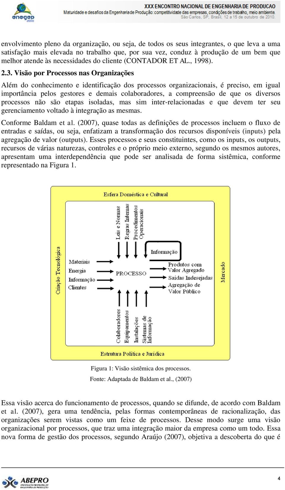 Visão por Processos nas Organizações Além do conhecimento e identificação dos processos organizacionais, é preciso, em igual importância pelos gestores e demais colaboradores, a compreensão de que os