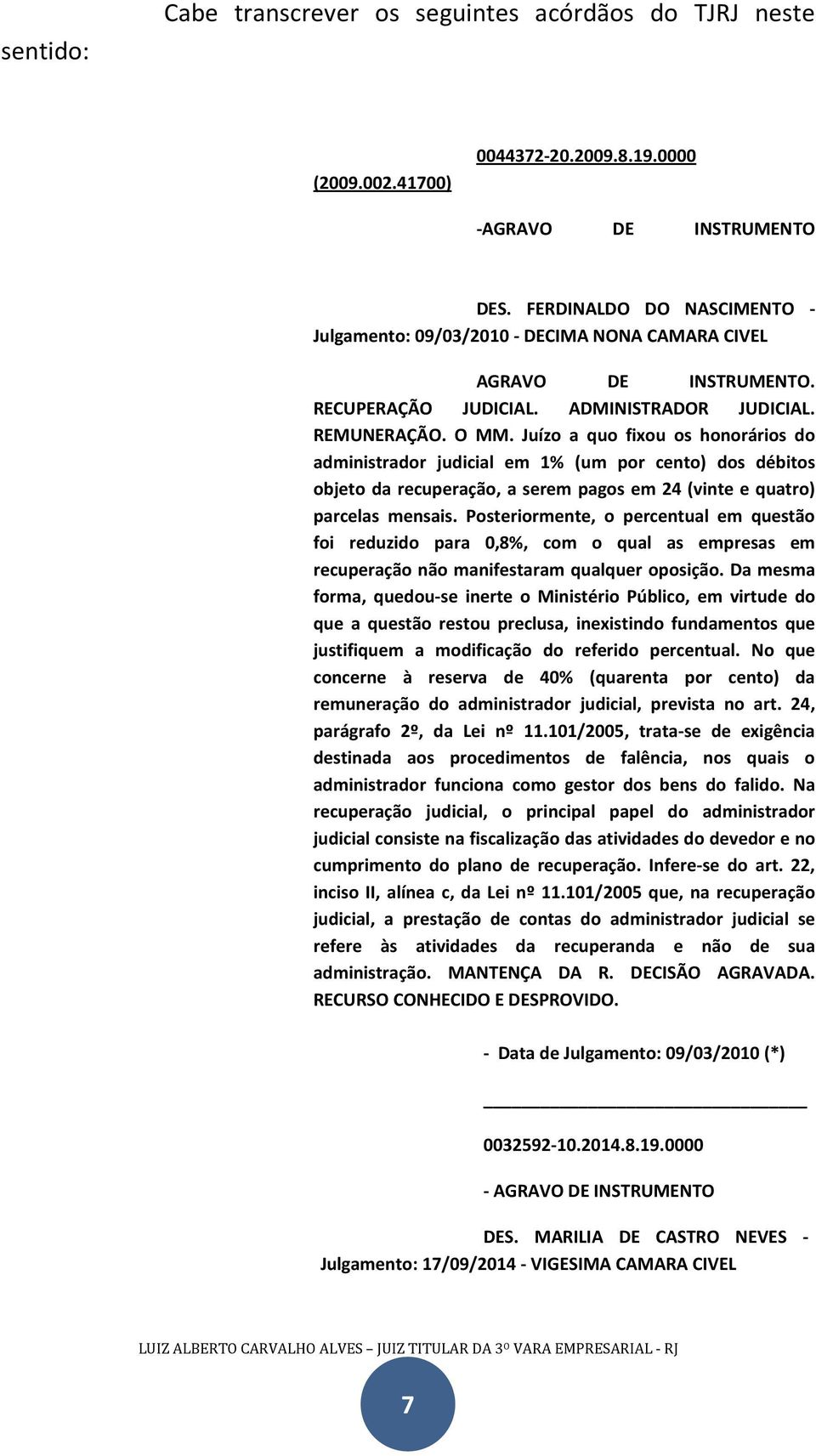 Juízo a quo fixou os honorários do administrador judicial em 1% (um por cento) dos débitos objeto da recuperação, a serem pagos em 24 (vinte e quatro) parcelas mensais.