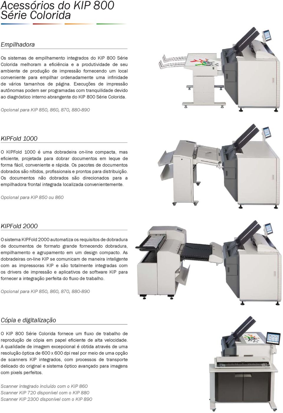 Execuções de impressão autônomas podem ser programadas com tranquilidade devido ao diagnóstico interno abrangente do KIP 800 Série Colorida.