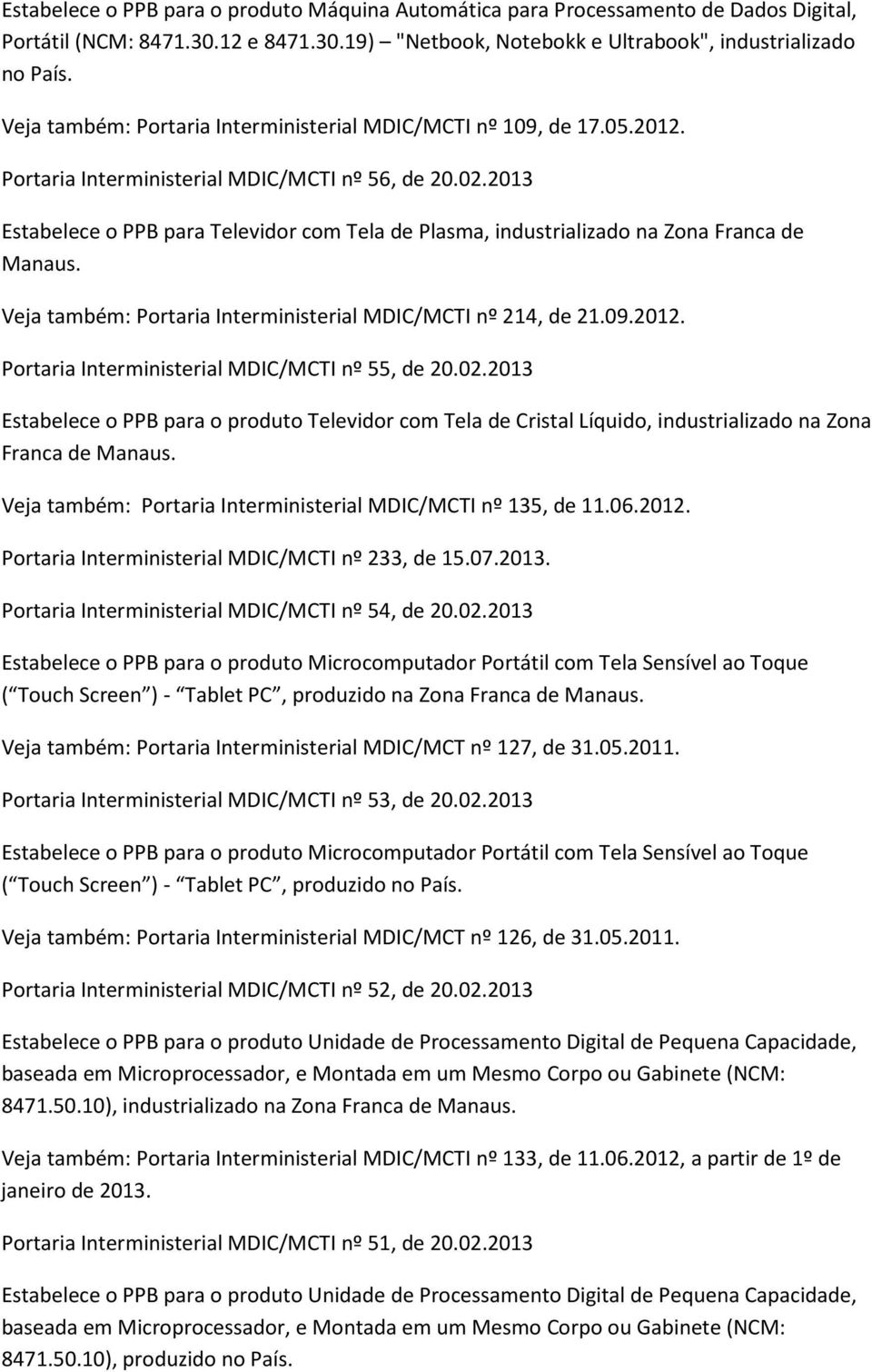 2013 Estabelece o PPB para Televidor com Tela de Plasma, industrializado na Zona Franca de Veja também: Portaria Interministerial MDIC/MCTI nº 214, de 21.09.2012.