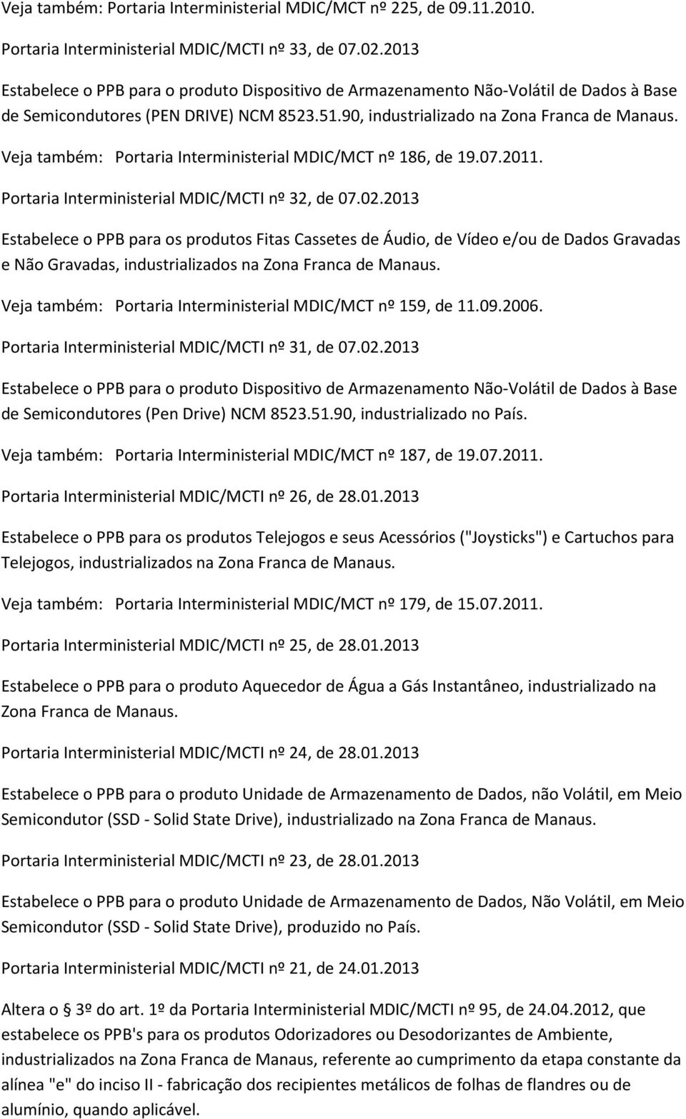 90, industrializado na Zona Franca de Veja também: Portaria Interministerial MDIC/MCT nº 186, de 19.07.2011. Portaria Interministerial MDIC/MCTI nº 32, de 07.02.