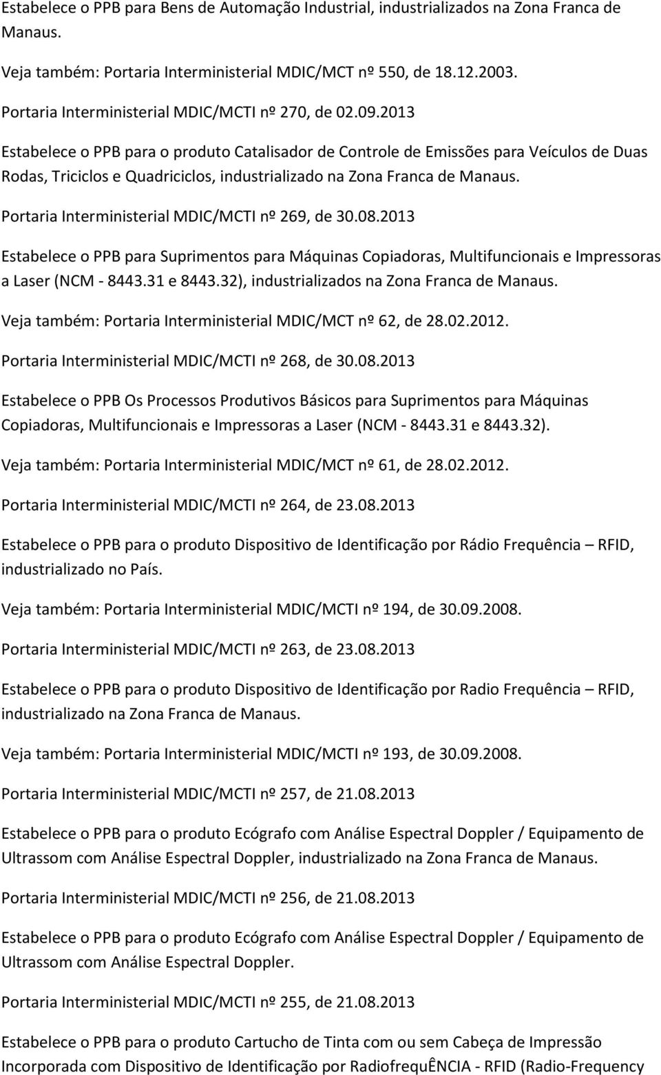 2013 Estabelece o PPB para o produto Catalisador de Controle de Emissões para Veículos de Duas Rodas, Triciclos e Quadriciclos, industrializado na Zona Franca de Portaria Interministerial MDIC/MCTI