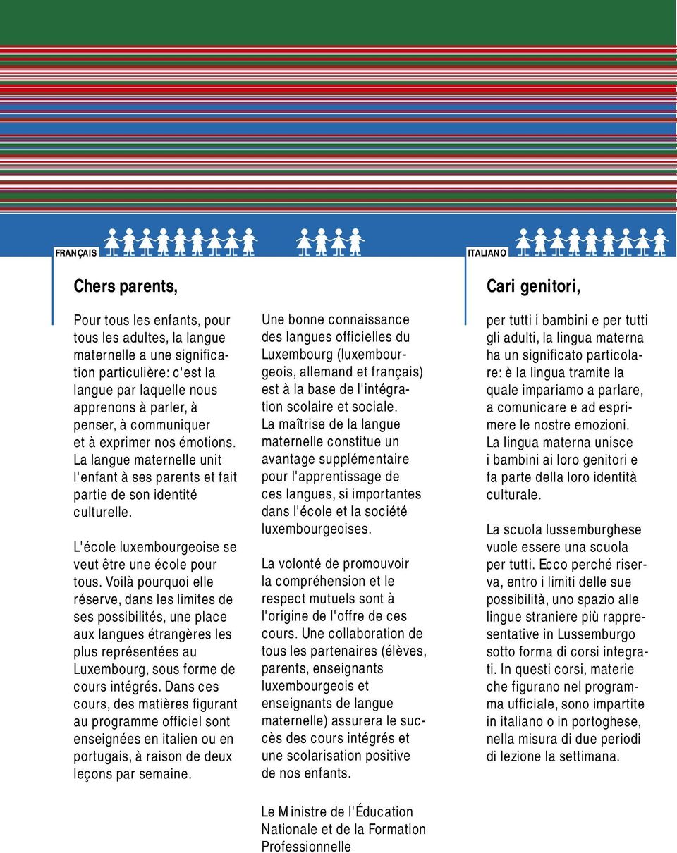 Voilà pourquoi elle réserve, dans les limites de ses possibilités, une place aux langues étrangères les plus représentées au Luxembourg, sous forme de cours intégrés.