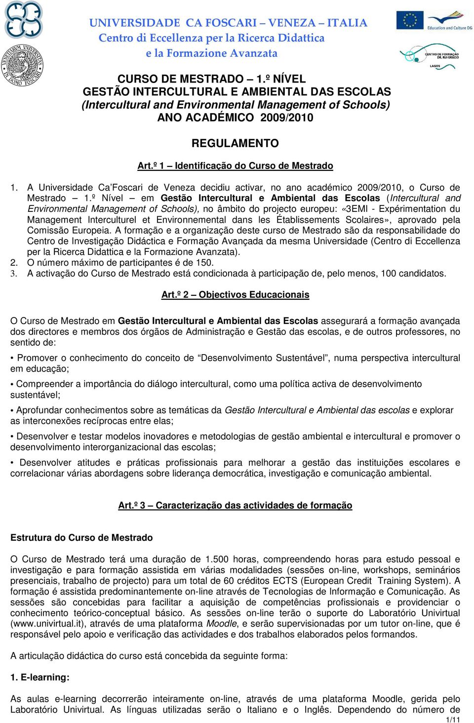 º Nível em Gestão Intercultural e Ambiental das Escolas (Intercultural and Environmental Management of Schools), no âmbito do projecto europeu: «3EMI - Expérimentation du Management Interculturel et