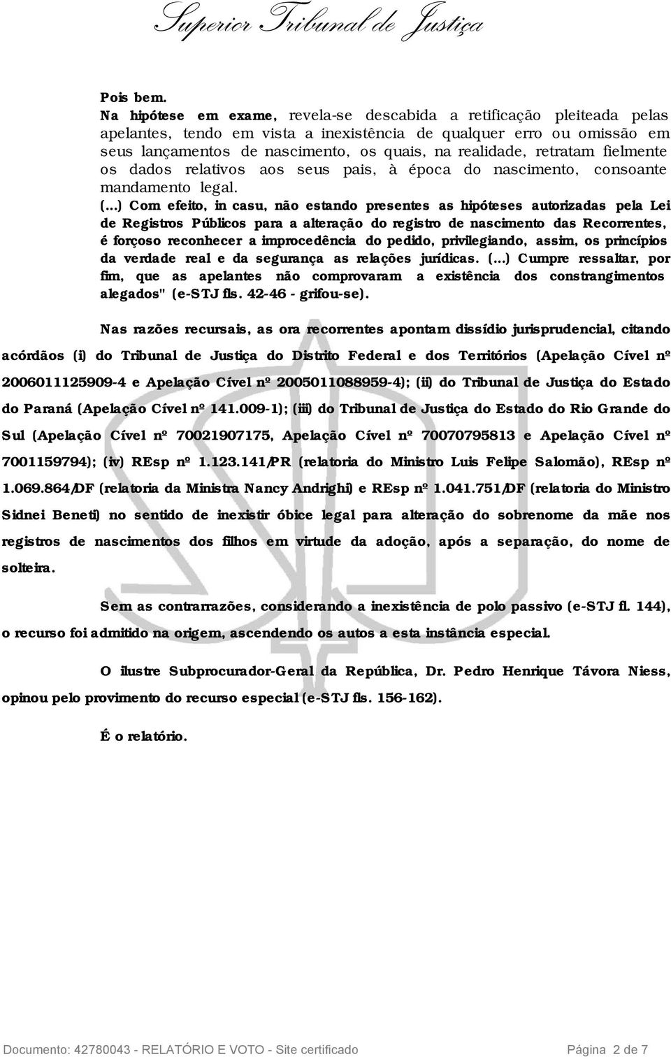 retratam fielmente os dados relativos aos seus pais, à época do nascimento, consoante mandamento legal. (.