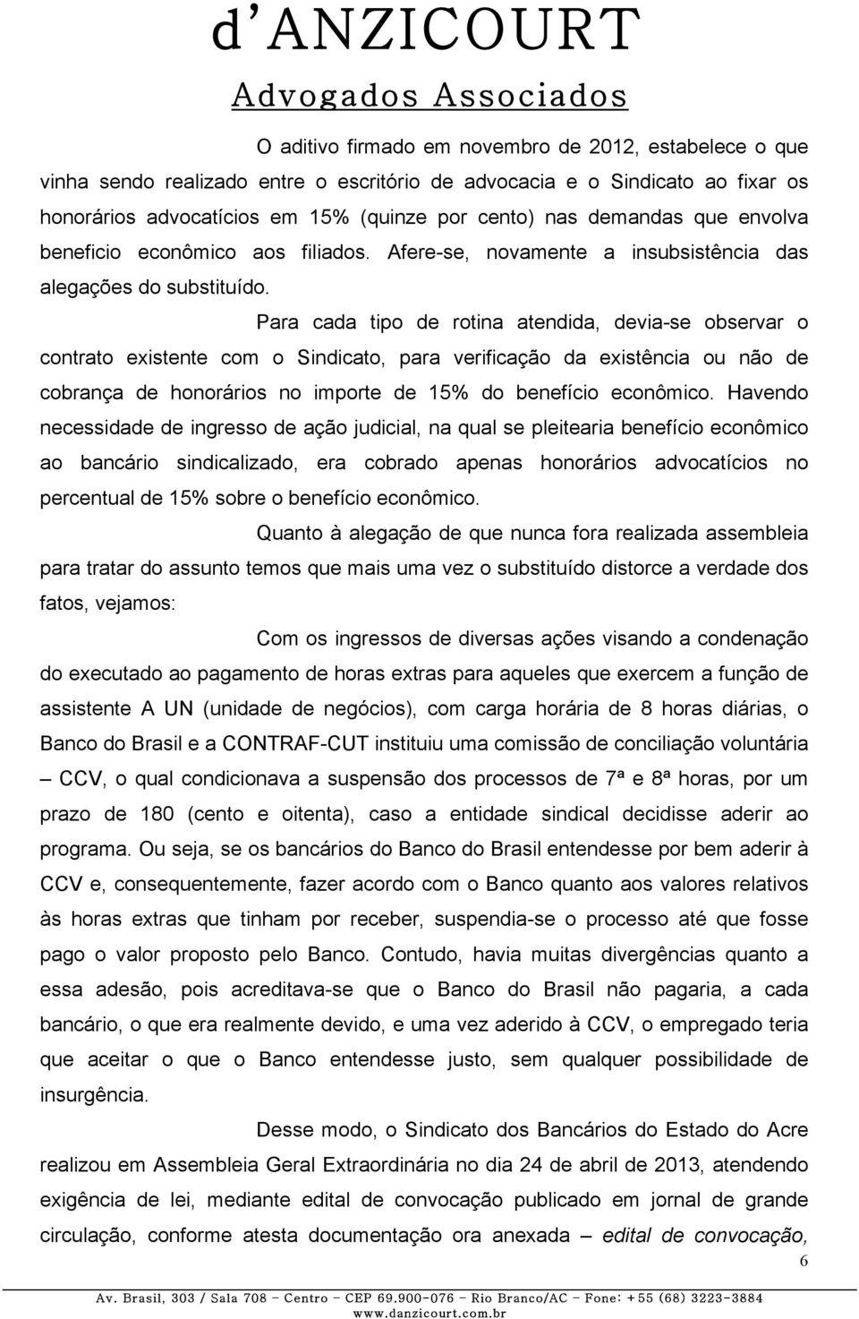 Para cada tipo de rotina atendida, devia-se observar o contrato existente com o Sindicato, para verificação da existência ou não de cobrança de honorários no importe de 15% do benefício econômico.