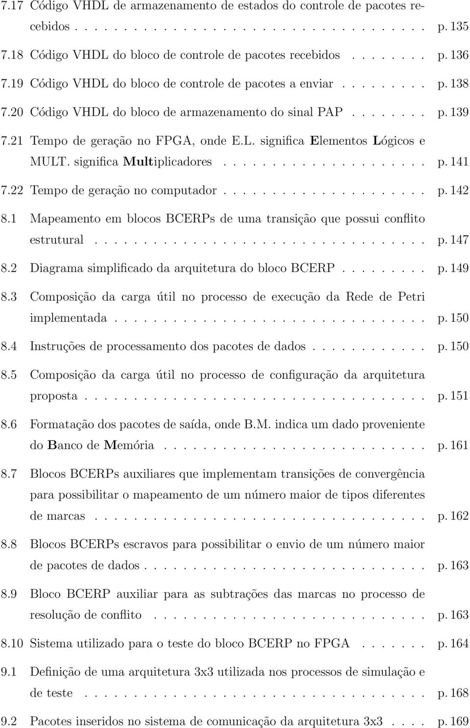 significa Multiplicadores..................... p. 141 7.22 Tempo de geração no computador..................... p. 142 8.1 Mapeamento em blocos BCERPs de uma transição que possui conflito estrutural.