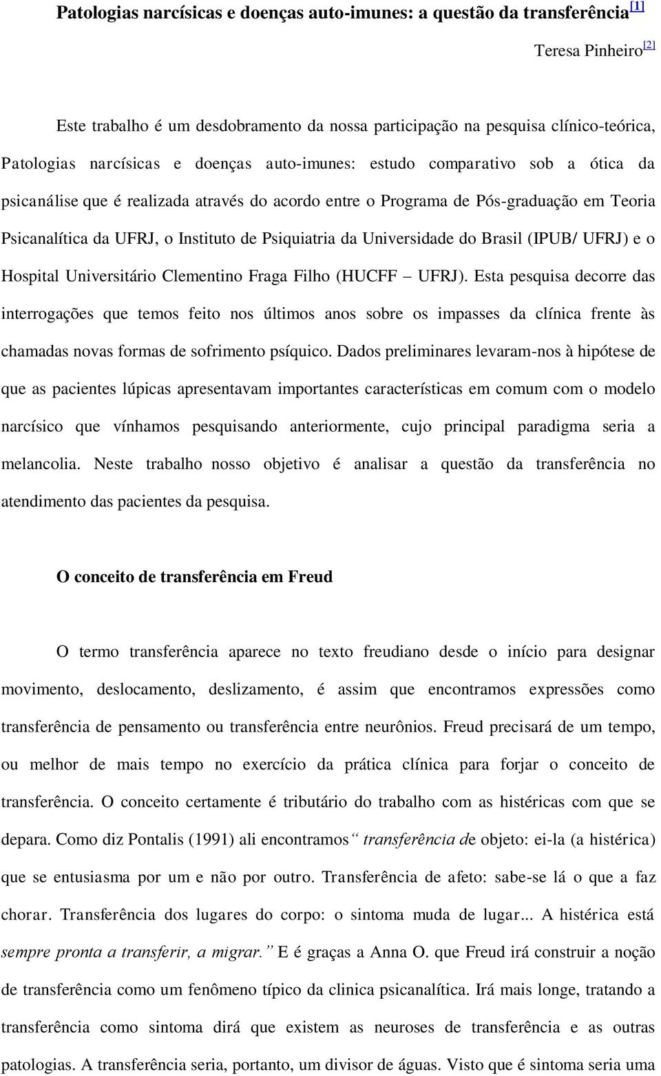 Psiquiatria da Universidade do Brasil (IPUB/ UFRJ) e o Hospital Universitário Clementino Fraga Filho (HUCFF UFRJ).