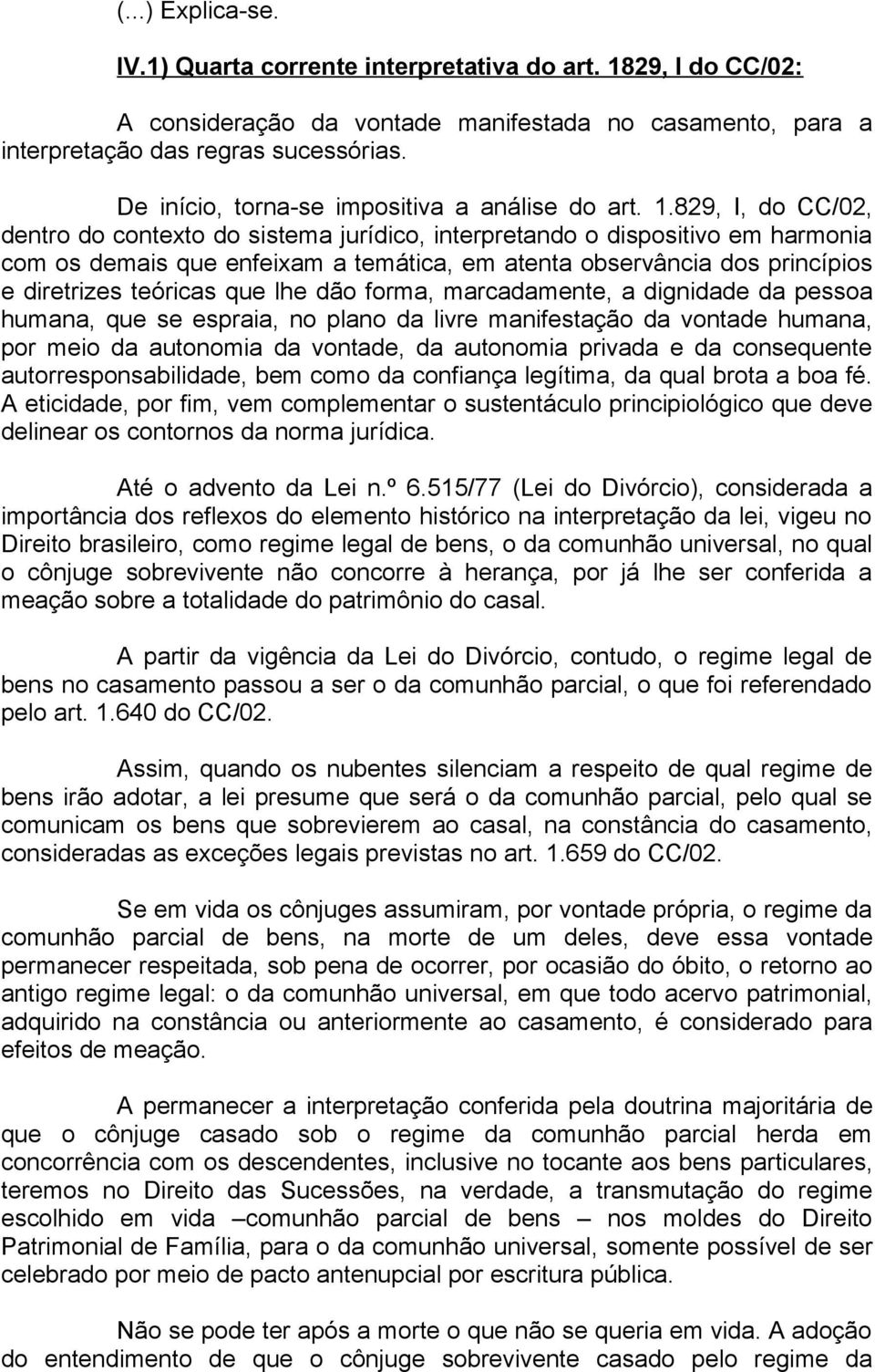 829, I, do CC/02, dentro do contexto do sistema jurídico, interpretando o dispositivo em harmonia com os demais que enfeixam a temática, em atenta observância dos princípios e diretrizes teóricas que