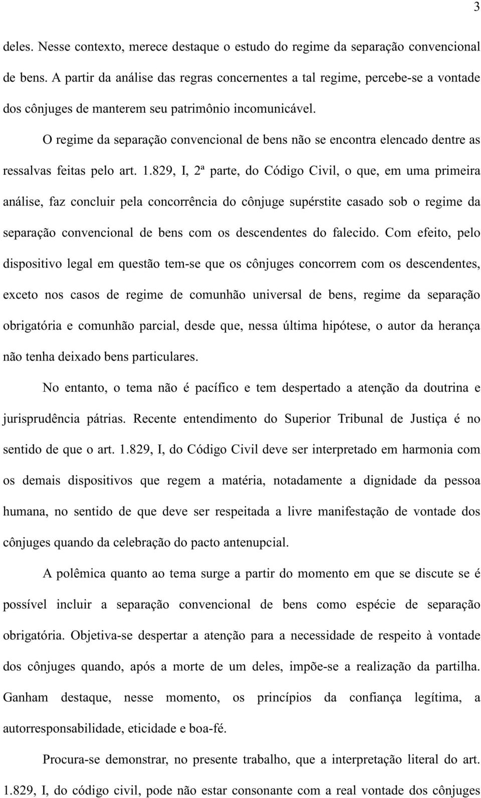 O regime da separação convencional de bens não se encontra elencado dentre as ressalvas feitas pelo art. 1.