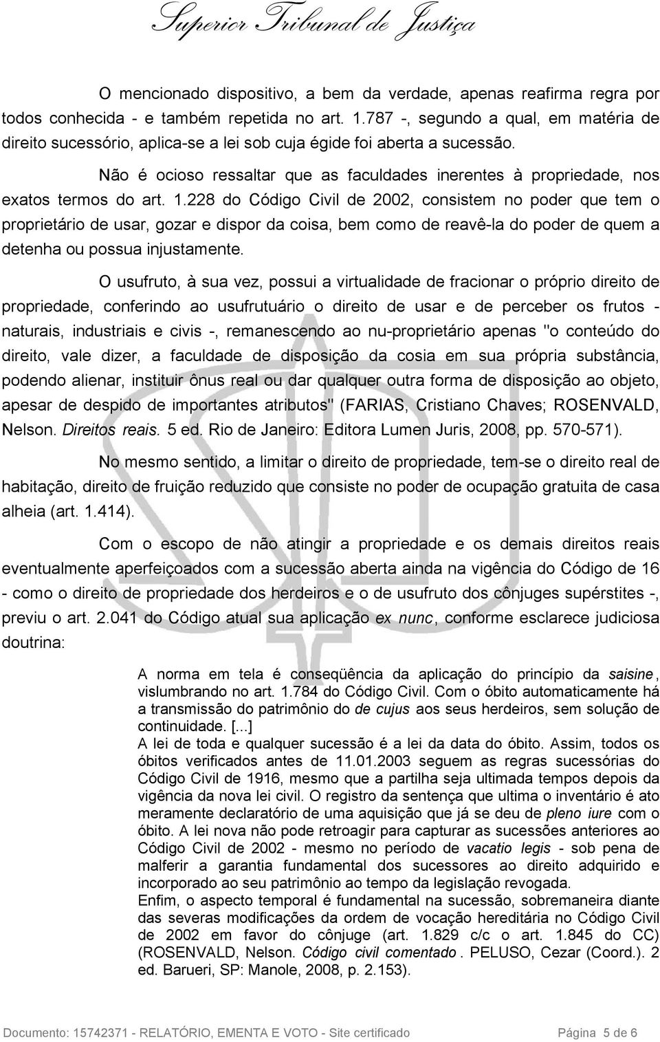 Não é ocioso ressaltar que as faculdades inerentes à propriedade, nos exatos termos do art. 1.