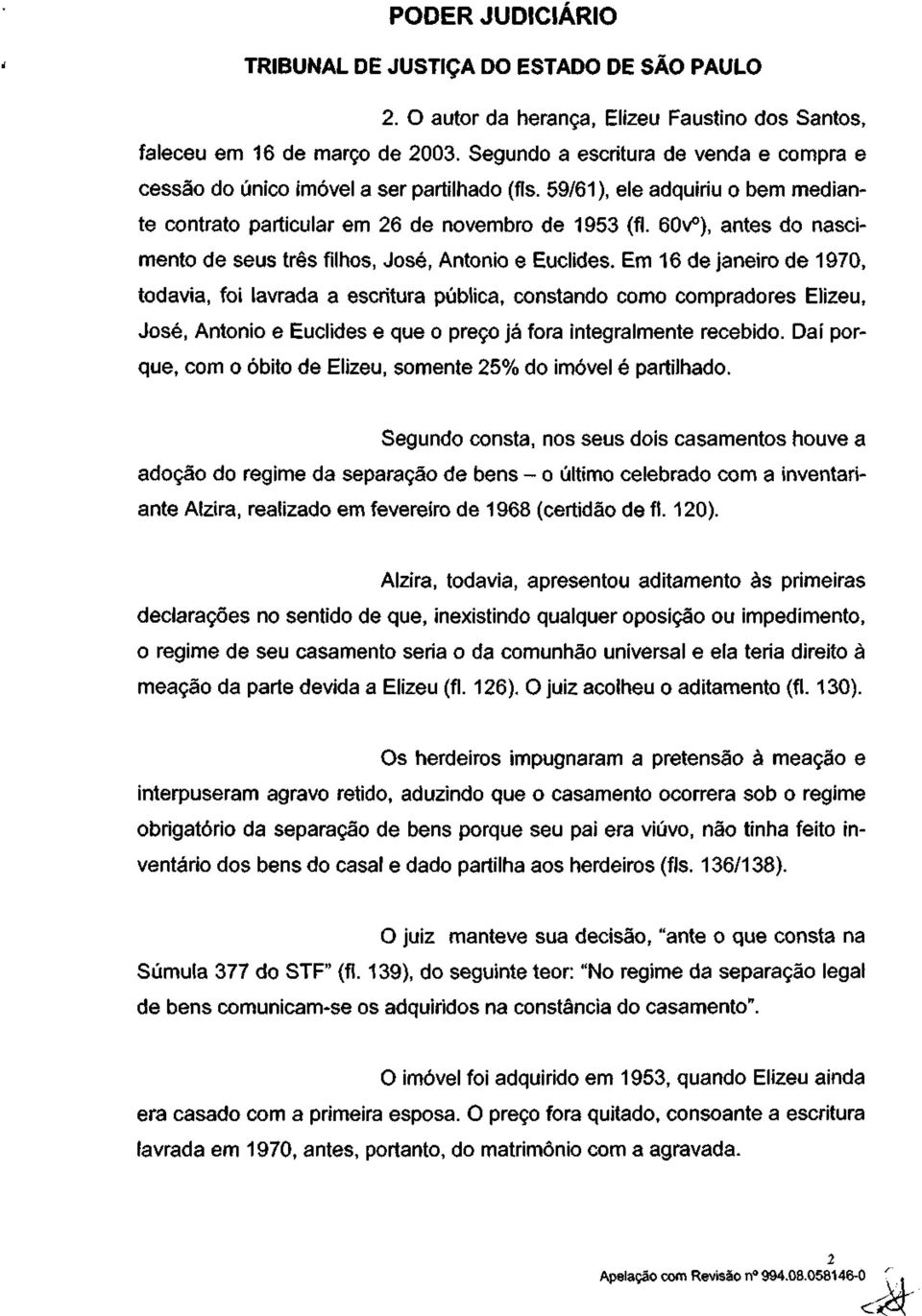 Em 16 de janeiro de 1970, todavia, foi lavrada a escritura pública, constando como compradores Elizeu, José, Antônio e Euclides e que o preço já fora integralmente recebido.